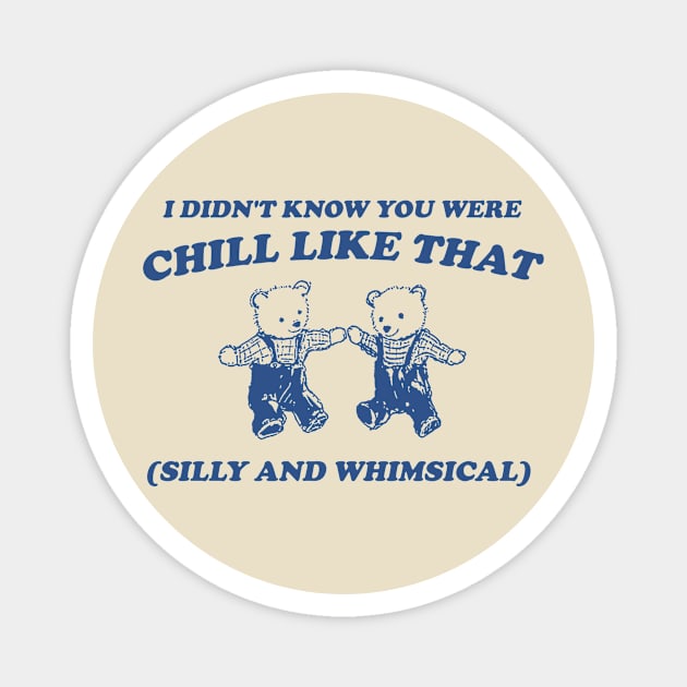 I Didn't Know You Were Chill Like That silly and whimsical Magnet by Justin green